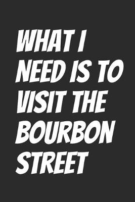 Book cover for What I Need Is To Visit The Bourbon Street