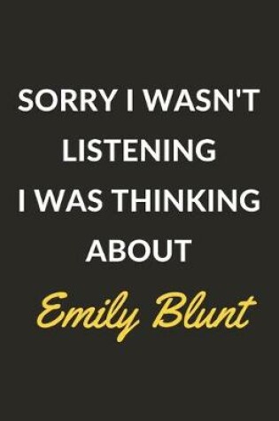 Cover of Sorry I Wasn't Listening I Was Thinking About Emily Blunt