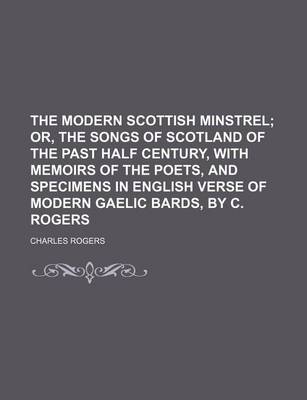 Book cover for The Modern Scottish Minstrel; Or, the Songs of Scotland of the Past Half Century, with Memoirs of the Poets, and Specimens in English Verse of Modern Gaelic Bards, by C. Rogers