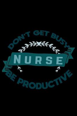 Book cover for Don't get busy nurse be productive