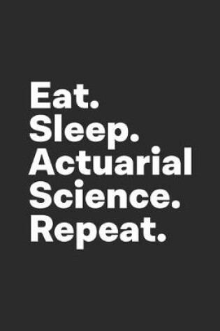 Cover of Eat Sleep Actuarial Science Repeat