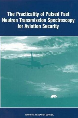 Cover of The Practicality of Pulsed Fast Neutron Transmission Spectroscopy for Aviation Security