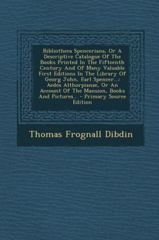 Cover of Bibliotheca Spenceriana, or a Descriptive Catalogue of the Books Printed in the Fifteenth Century and of Many Valuable First Editions in the Library of Georg John, Earl Spencer...