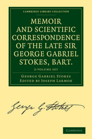 Cover of Memoir and Scientific Correspondence of the Late Sir George Gabriel Stokes, Bart. 2 Volume Paperback Set