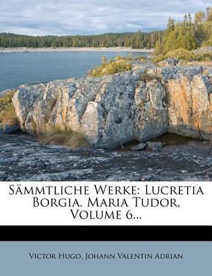 Book cover for Sammtliche Werke, Lucretia Borgia, Maria Tudor, Sechster Band