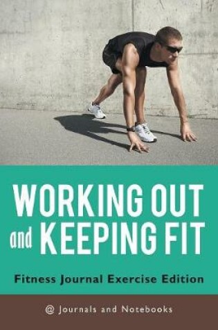Cover of Working out and Keeping Fit. Fitness Journal Exercise Edition