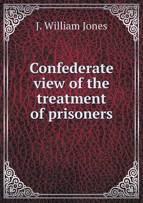 Book cover for Confederate view of the treatment of prisoners