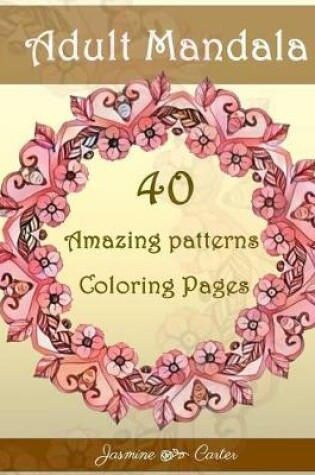 Cover of Adult Mandala 40 Amazing Patterns Coloring Pages