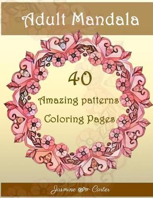 Book cover for Adult Mandala 40 Amazing Patterns Coloring Pages