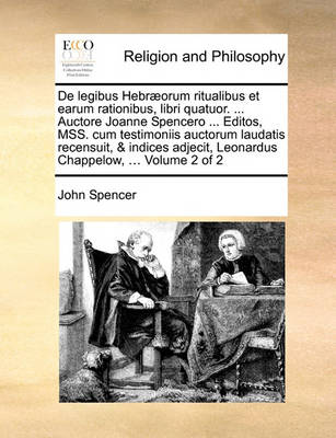 Book cover for De legibus Hebraeorum ritualibus et earum rationibus, libri quatuor. ... Auctore Joanne Spencero ... Editos, MSS. cum testimoniis auctorum laudatis recensuit, & indices adjecit, Leonardus Chappelow, ... Volume 2 of 2