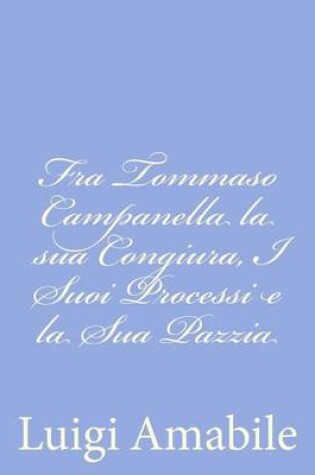 Cover of Fra Tommaso Campanella la sua Congiura, I Suoi Processi e la Sua Pazzia