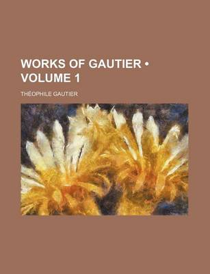 Book cover for Works of Gautier Volume 1