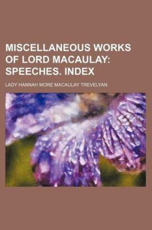 Cover of Miscellaneous Works of Lord Macaulay (Volume 5); Speeches. Index