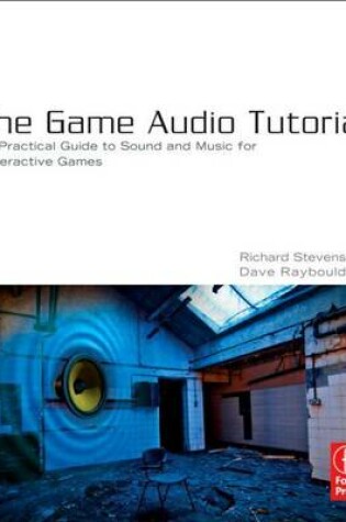 Cover of Game Audio Tutorial, The: A Practical Guide to Creating and Implementing Sound and Music for Interactive Games