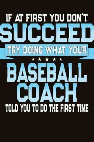 Cover of If At First You Don't Succeed Try Doing What Your Baseball Coach Told You To Do The First Time