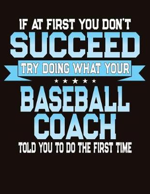 Book cover for If At First You Don't Succeed Try Doing What Your Baseball Coach Told You To Do The First Time