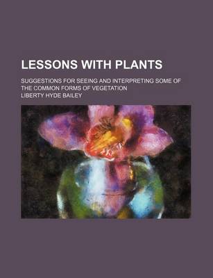 Book cover for Lessons with Plants; Suggestions for Seeing and Interpreting Some of the Common Forms of Vegetation