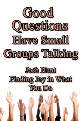 Book cover for Good Questions Have Small Groups Talking -- Finding Joy in What You Do