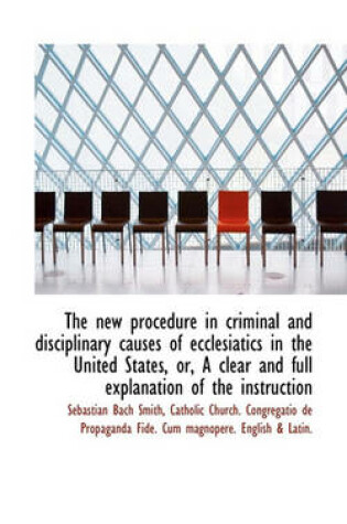 Cover of The New Procedure in Criminal and Disciplinary Causes of Ecclesiatics in the United States, Or, a CL
