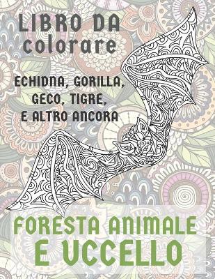 Cover of Foresta Animale e Uccello - Libro da colorare - Echidna, Gorilla, Geco, Tigre, e altro ancora