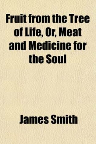 Cover of Fruit from the Tree of Life; Or, Meat and Medicine for the Soul
