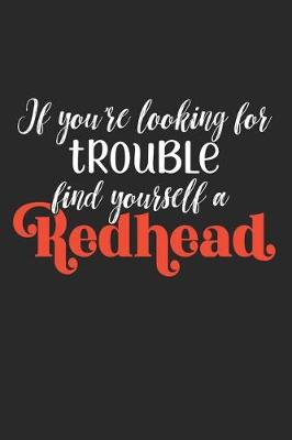 Book cover for If You're Looking For Trouble Find Yourself A Redhead