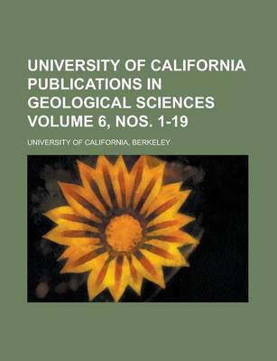 Book cover for University of California Publications in Geological Sciences Volume 6, Nos. 1-19