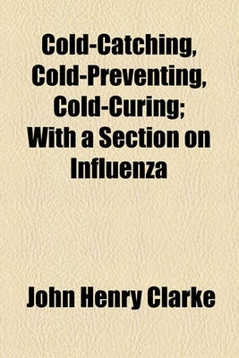 Book cover for Cold-Catching, Cold-Preventing, Cold-Curing; With a Section on Influenza