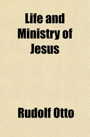 Cover of Life and Ministry of Jesus; According to the Historical and Critical Method Being a Course of Lectures