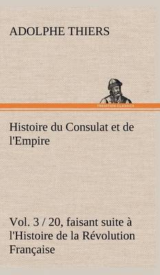 Book cover for Histoire du Consulat et de l'Empire, (Vol. 3 / 20) faisant suite a l'Histoire de la Revolution Francaise