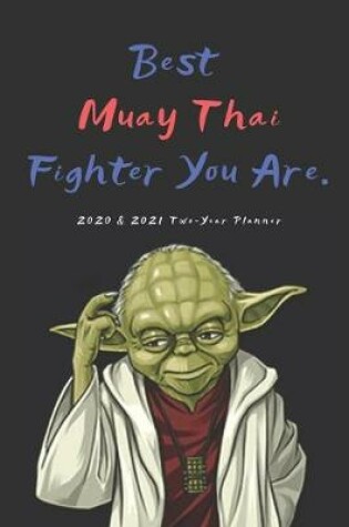 Cover of Best Muay Thai Fighter You Are 2020 & 2021 Two-Year Weekly Planner - Funny Gift For Thai Boxing Student or Teacher - Agenda for New Year Planning, To-Do Lists, Appointments