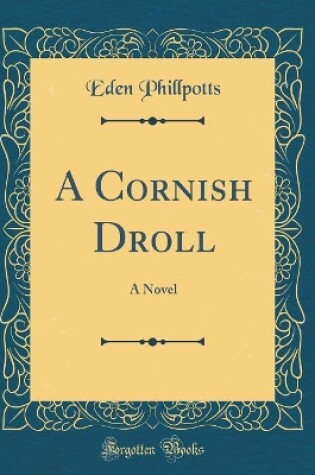 Cover of A Cornish Droll: A Novel (Classic Reprint)