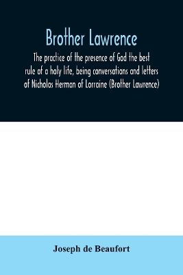 Book cover for Brother Lawrence; the practice of the presence of God the best rule of a holy life, being conversations and letters of Nicholas Herman of Lorraine (Brother Lawrence)