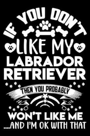 Cover of If you don't like my Labrador Retriever I'm OK with that