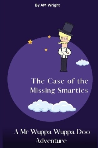 Cover of The Case of the Missing Smarties - A Mr Wuppa Wuppa Doo Adventure