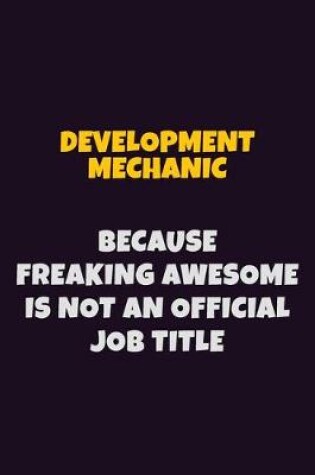 Cover of Development Mechanic, Because Freaking Awesome Is Not An Official Job Title