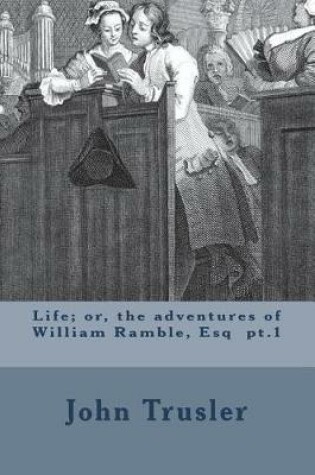 Cover of Life; or, the adventures of William Ramble, Esq pt.1