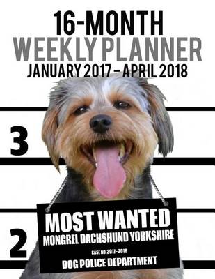 Book cover for 2017-2018 Weekly Planner - Most Wanted Mongrel Dachshund Yorkshire