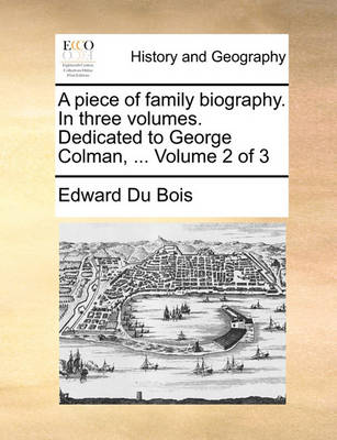 Book cover for A Piece of Family Biography. in Three Volumes. Dedicated to George Colman, ... Volume 2 of 3