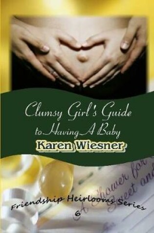 Cover of Clumsy Girl's Guide to Having a Baby, Book 6 of the Friendship Heirlooms Series