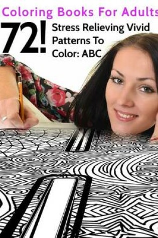 Cover of 72! Stress Relieving Vivid Patterns To Color