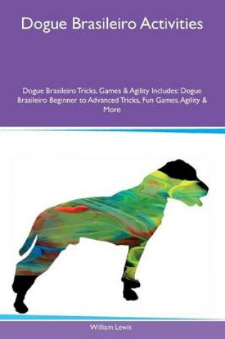 Cover of Dogue Brasileiro Activities Dogue Brasileiro Tricks, Games & Agility Includes