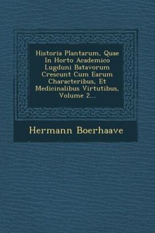 Cover of Historia Plantarum, Quae in Horto Academico Lugduni Batavorum Crescunt Cum Earum Characteribus, Et Medicinalibus Virtutibus, Volume 2...