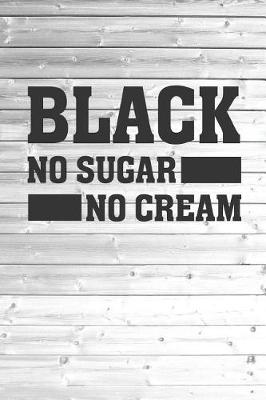 Book cover for Black - No Sugar No Cream - Coffee Lovers Journal