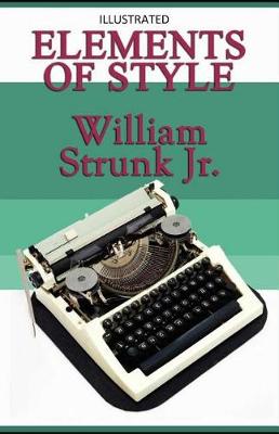 The Elements of Style Illustrated by William Strunk, Jr.