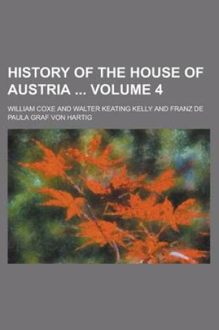 Cover of History of the House of Austria Volume 4