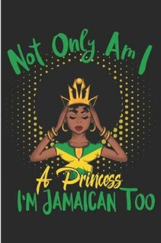 Cover of Not Only Am I a Princess I'm Jamaican Too