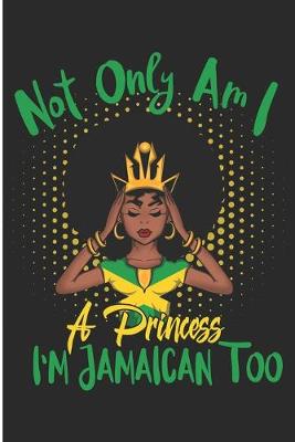 Book cover for Not Only Am I a Princess I'm Jamaican Too