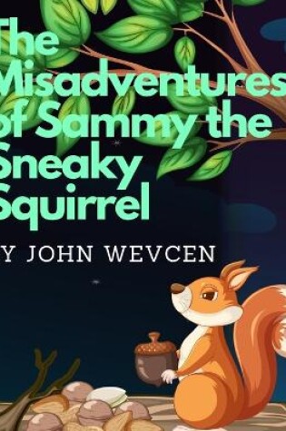 Cover of The Misadventures of Sammy the Sneaky Squirrel