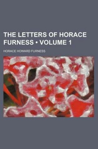 Cover of The Letters of Horace Furness (Volume 1)